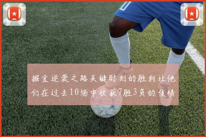 掘金逆袭之路关键时刻的胜利让他们在过去10场中收获7胜3负的佳绩