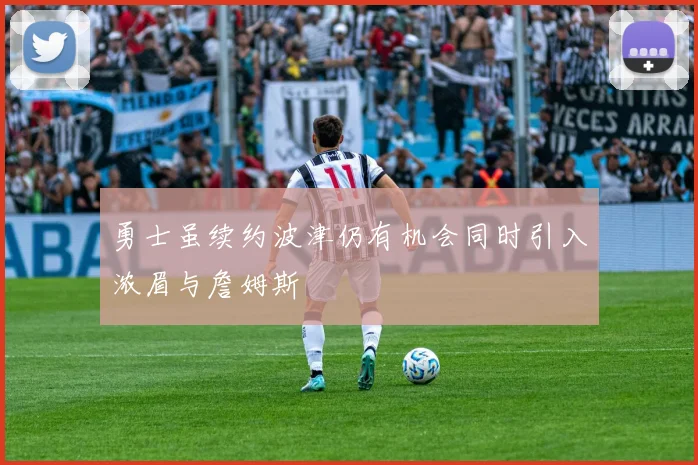 勇士虽续约波津仍有机会同时引入浓眉与詹姆斯